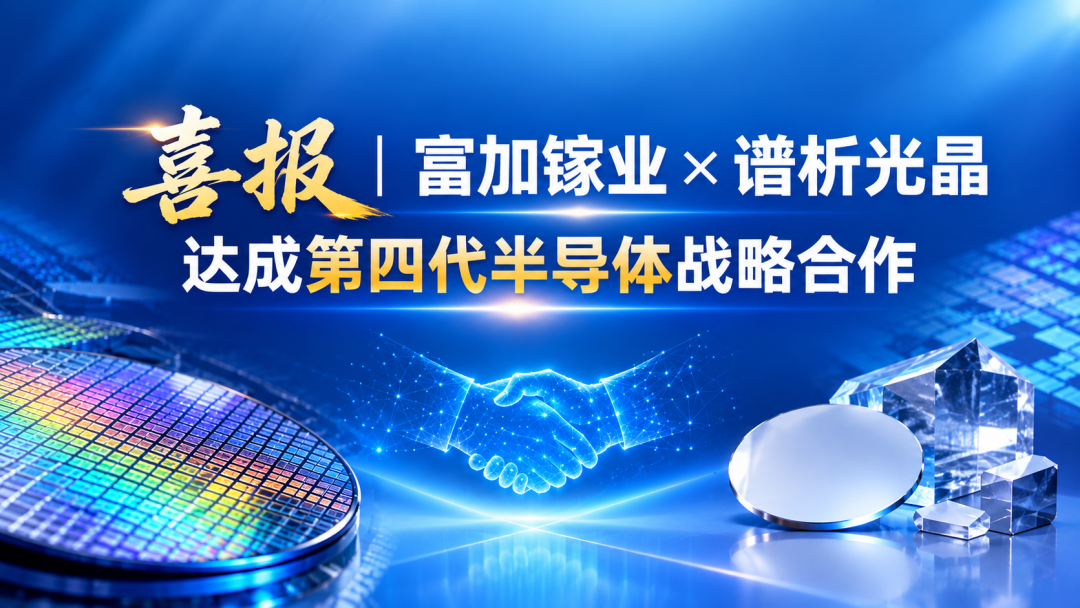 喜报│富加镓业×谱析光晶 达成第四代半导体战略合作